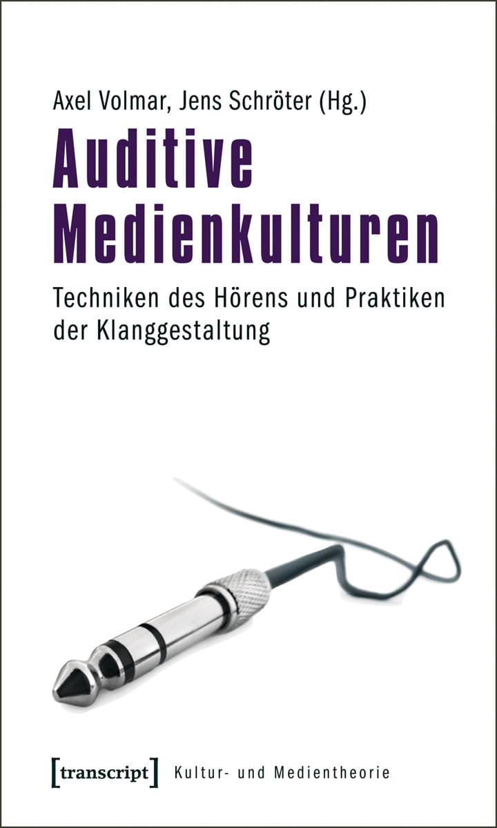 Auditive Medienkulturen Techniken des Hörens und Praktiken der Klanggestaltung